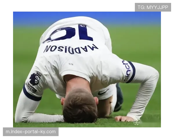 麦迪逊长期伤缺热刺瘫痪 中场创造力真空导致进攻体系崩溃